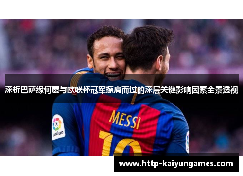 深析巴萨缘何屡与欧联杯冠军擦肩而过的深层关键影响因素全景透视 深析巴萨缘何屡与欧联杯冠军擦肩而过的深层关键影响因素全景透视