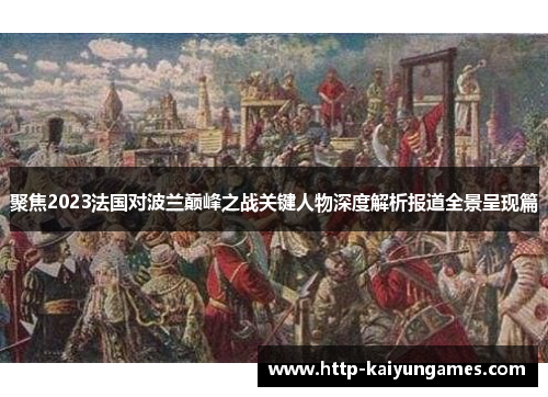 聚焦2023法国对波兰巅峰之战关键人物深度解析报道全景呈现篇 聚焦2023法国对波兰巅峰之战关键人物深度解析报道全景呈现篇