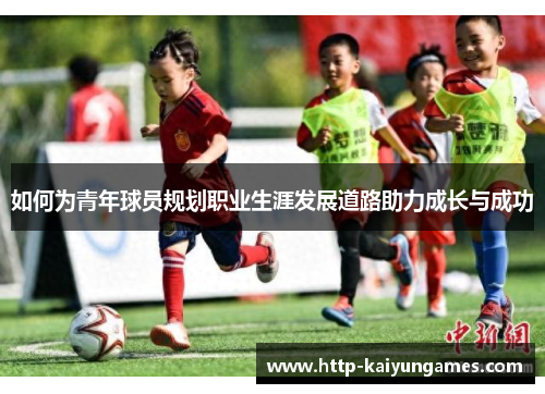 如何为青年球员规划职业生涯发展道路助力成长与成功